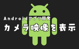 AndroidのカメラをUIに表示する【Androidアプリ開発】