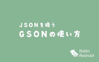 GsonでJSONデータとJAVAオブジェクトを相互に変換する【Androidアプリ開発】